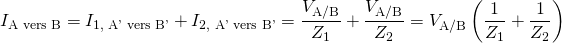 \displaystyle {I}_{\text{A vers B}}={I}_{1\text{, A' vers B'}}+{I}_{2\text{, A' vers B'}}= \frac{{V}_{\text{A/B}}}{{Z}_{1}}+\frac{{V}_{\text{A/B}}}{{Z}_{2}}={V}_{\text{A/B}}\left( \frac{1}{{Z}_{1}}+\frac{1}{{Z}_{2}} \right)