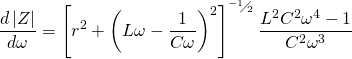 \displaystyle \frac{d\left| Z \right|}{d\omega }={{\left[ {{r}^{2}}+{{\left( L\omega -\frac{1}{C\omega } \right)}^{2}} \right]}^{{}^{-1}\!\!\diagup\!\!{}_{2}\;}}\frac{{{L}^{2}}{{C}^{2}}{{\omega }^{4}}-1}{{{C}^{2}}{{\omega }^{3}}}